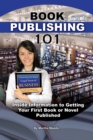 Book Publishing 101 : Insider Information to Getting Your First Book or Novel Published - eBook