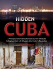 Hidden Cuba : A Photojournalist's Unauthorized Journey into Cuba to Capture Daily Life 50 years after Castro's Revolution - eBook