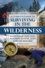 A Complete Guide to Surviving In the Wilderness : Everything You Need to Know to Stay Alive and Get Resuced - eBook