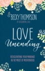 Love Unending : Rediscovering your Marriage in the Midst of Motherhood - Book