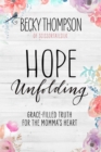 Hope Unfolding : Grace-Filled Truth for the Momma's Heart - Book