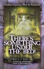 THERE'S SOMETHING UNDER THE BED! eBook : Children's Experiences with the Paranormal - eBook