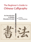 The Beginner's Guide to Chinese Calligraphy : An Introduction to Kaishu (Standard Script) - Book