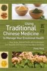 Using Traditional Chinese Medicine : To Manage Your Emotional Health - How Herbs, Natural Foods, and Acupressure Can Regulate and Harmonize Your Mind and Body - Book