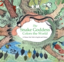 The Snake Goddess Colors the World : A Chinese Tale Told in English and Chinese (Stories of the Chinese Zodiac) - Book