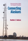 Connecting Alaskans : Telecommunications in Alaska from Telegraph to Broadband - eBook