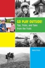 Go Play Outside! : Tips, Tricks, and Tales from the Trails - Book