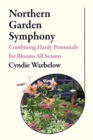Northern Garden Symphony : Combining Hardy Perennials for Blooms All Season - Book