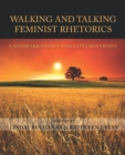 Walking and Talking Feminist Rhetorics : Landmark Essays and Controversies - eBook