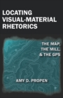 Locating Visual-Material Rhetorics : The Map, the Mill, and the GPS - eBook