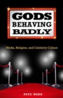 Gods Behaving Badly : Media, Religion, and Celebrity Culture - Book