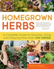 Homegrown Herbs : A Complete Guide to Growing, Using, and Enjoying More than 100 Herbs - Book
