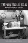 The Polio Years in Texas : Battling a Terrifying Unknown - Book