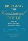 Bridging the Constitutional Divide : Inside the White House Office of Legislative Affairs - Book