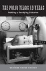 The Polio Years in Texas : Battling a Terrifying Unknown - Book