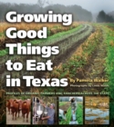 Growing Good Things to Eat in Texas : Profiles of Organic Farmers and Ranchers across the State - eBook