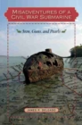 Misadventures of a Civil War Submarine : Iron, Guns, and Pearls - Book