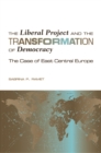 The Liberal Project and the Transformation of Democracy : The Case of East Central Europe - eBook
