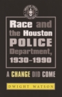 Race and the Houston Police Department, 1930-1990 : A Change Did Come - eBook