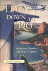 Flying Down to Rio : Hollywood, Tourists, and Yankee Clippers - eBook