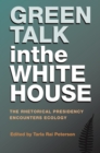 Green Talk in the White House : The Rhetorical Presidency Encounters Ecology - eBook