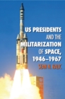 US Presidents and the Militarization of Space, 1946-1967 - eBook