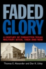 Faded Glory : A Century of Forgotten Texas Military Sites, Then and Now - Book