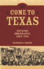 Come to Texas : Attracting Immigrants, 1865-1915 - eBook