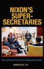 Nixon's Super-Secretaries: The Last Grand Presidential Reorganization Effort - Book