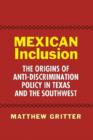 Mexican Inclusion : The Origins of Anti-Discrimination Policy in Texas and the Southwest - Book