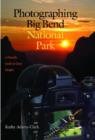 Photographing Big Bend National Park : A Friendly Guide to Great Images - Book