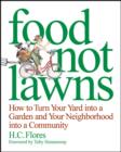 Food Not Lawns : How to Turn Your Yard into a Garden and Your Neighborhood into a Community - eBook