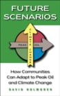 Future Scenarios : How Communities Can Adapt to Peak Oil and Climate Change - eBook