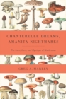 Chanterelle Dreams, Amanita Nightmares : The Love, Lore, and Mystique of Mushrooms - Book
