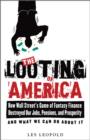 The Looting of America : How Wall Street's Game of Fantasy Finance Destroyed Our Jobs, Pensions, and Prosperity-and What We Can Do about It - eBook