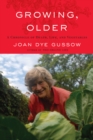 Growing, Older : A Chronicle of Death, Life, and Vegetables - eBook