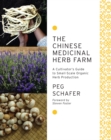 The Chinese Medicinal Herb Farm : A Cultivator's Guide to Small-Scale Organic Herb Production - Book
