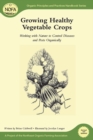 Growing Healthy Vegetable Crops : Working with Nature to Control Diseases and Pests Organically - eBook