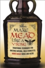 Make Mead Like a Viking : Traditional Techniques for Brewing Natural, Wild-Fermented, Honey-Based Wines and Beers - eBook
