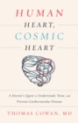 Human Heart, Cosmic Heart : A Doctor’s Quest to Understand, Treat, and Prevent Cardiovascular Disease - Book