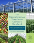 The Greenhouse and Hoophouse Grower's Handbook : Organic Vegetable Production Using Protected Culture - Book