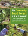 The Community Food Forest Handbook : How to Plan, Organize, and Nurture Edible Gathering Places - eBook