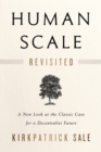 Human Scale Revisited : A New Look at the Classic Case for a Decentralist Future - eBook