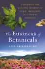 The Business of Botanicals : Exploring the Healing Promise of Plant Medicines in a Global Industry - eBook