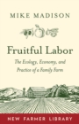 Fruitful Labor : The Ecology, Economy, and Practice of a Family Farm - eBook
