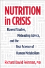 Nutrition in Crisis : Flawed Studies, Misleading Advice, and the Real Science of Human Metabolism - eBook