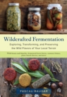 Wildcrafted Fermentation : Exploring, Transforming, and Preserving the Wild Flavors of Your Local Terroir - Book