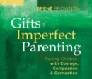 Gifts of Imperfect Parenting : Raising Children with Courage, Compassion, and Connection - Book