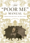 The Poor Me Manual : Perfecting Self Pity-My Own Story - Book