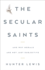 Secular Saints : And Why Morals Are Not Just Subjective - eBook